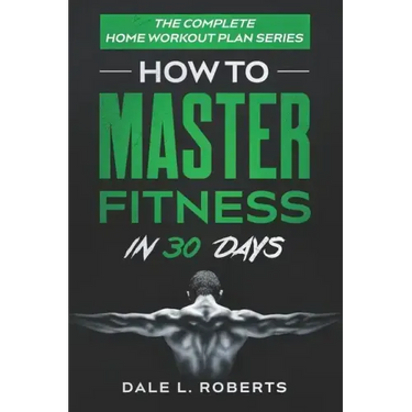 The Complete Home Workout Plan Series: How to Master Fitness in 30 Days