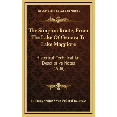 The Simplon Route, From The Lake Of Geneva To Lake Maggiore: Historical, Technical And Descriptive Notes (1908)