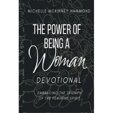 The Power of Being a Woman Devotional: Embracing the Triumph of the Feminine Spirit