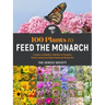 100 Plants to Feed the Monarch: Create a Healthy Habitat to Sustain North America's Most Beloved Butterfly