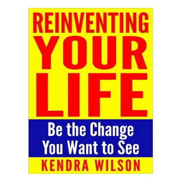 Reinventing Your Life: Be the Change You Want to See