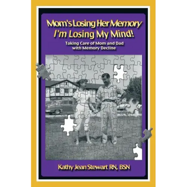 Mom's Losing Her Memory I'm Losing My Mind!: Taking Care of Mom and Dad with Memory Decline