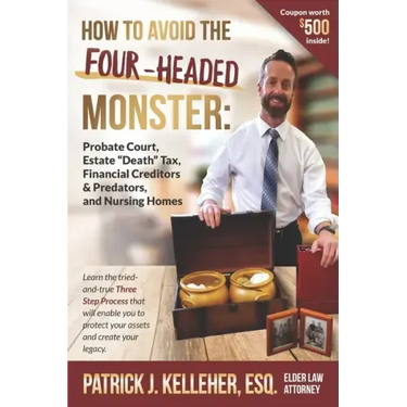 How to Avoid the Four-Headed Monster: Probate Court, Estate Death Taxes, Financial Creditors & Predators and Nursing Homes