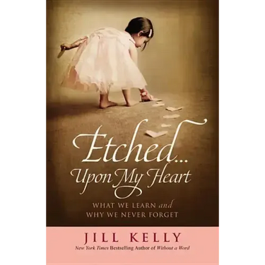 Etched...Upon My Heart: What We Learn and Why We Never Forget