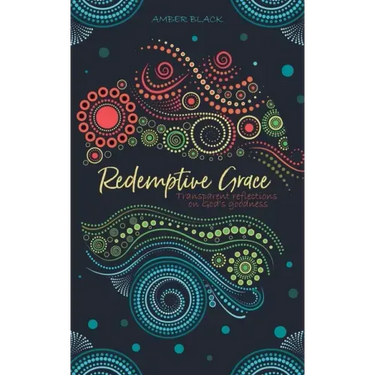 Redemptive Grace: Transparent reflections on God's goodness