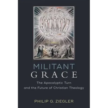 Militant Grace: The Apocalyptic Turn and the Future of Christian Theology