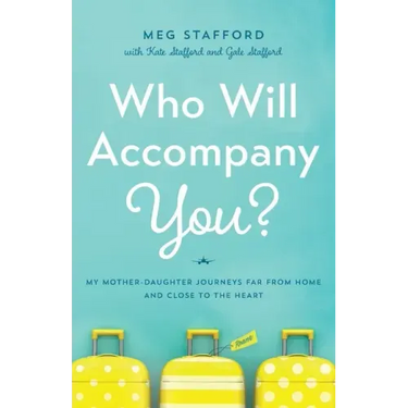 Who Will Accompany You?: My Mother-Daughter Journeys Far from Home and Close to the Heart