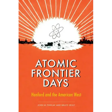 Atomic Frontier Days: Hanford and the American West
