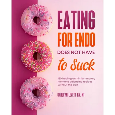 Eating for Endo does not have to Suck: 150 healing anti-inflammatory hormone balancing recipes without the guilt