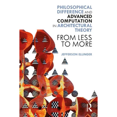 Philosophical Difference and Advanced Computation in Architectural Theory: From Less to More