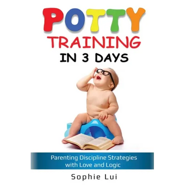 Potty Training in 3 Days: Parenting Discipline Strategies with Love and Logic