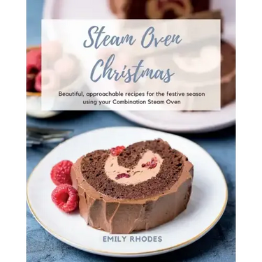 Steam Oven Christmas: Beautiful, approachable recipes for the festive season using your Combination Steam Oven