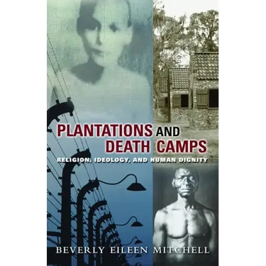 Plantations and Death Camps: Religion, Ideology, and Human Dignity