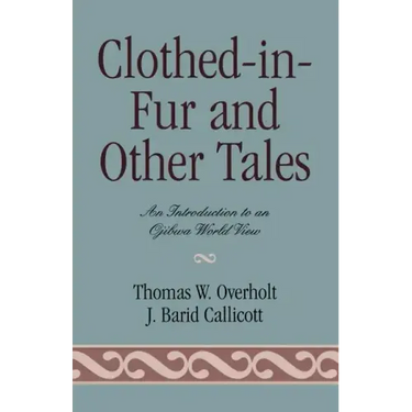Clothed-in-Fur and Other Tales: An Introduction to an Ojibwa World View