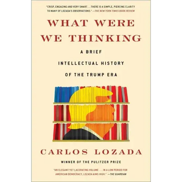 What Were We Thinking: A Brief Intellectual History of the Trump Era