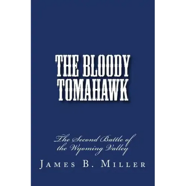The Bloody Tomahawk: The Second Battle of Wyoming