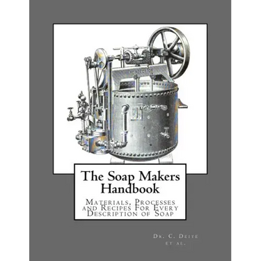The Soap Makers Handbook: Materials, Processes and Recipes For Every Description of Soap