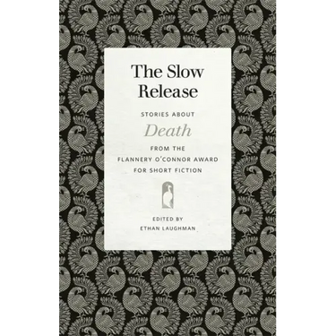 The Slow Release: Stories about Death from the Flannery O'Connor Award for Short Fiction