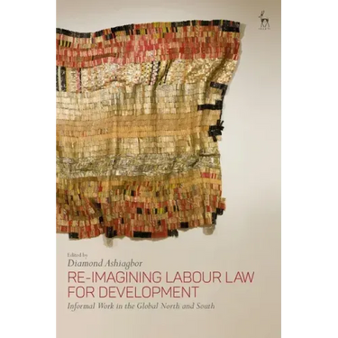 Re-Imagining Labour Law for Development: Informal Work in the Global North and South