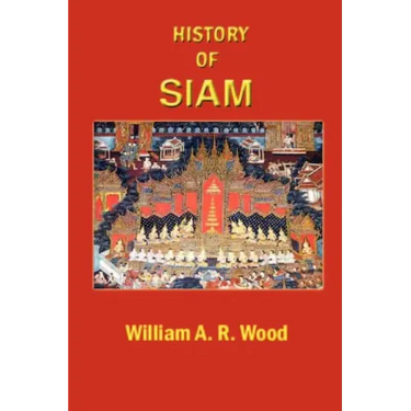 A History of Siam: From the Earliest Times to the Year A.D.1781, with a Supplement Dealing with More Recent Events
