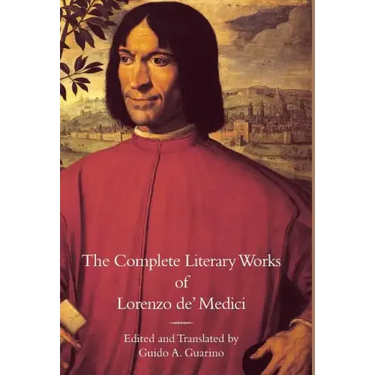 The Complete Literary Works of Lorenzo de' Medici, "The Magnificent"