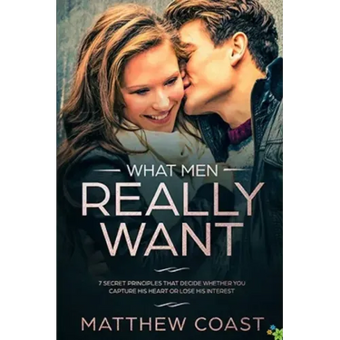 What Men REALLY Want: 7 Secret Principle That Decide Whether You Capture His Heart Or Lose His Interest