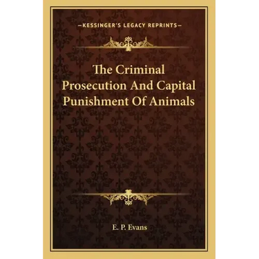 The Criminal Prosecution and Capital Punishment of Animals
