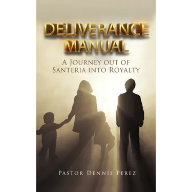 Deliverance Manual: A Journey Out of Santeria Into Royalty