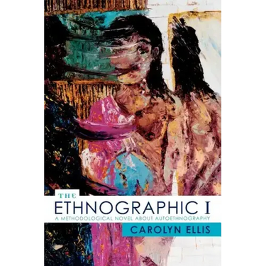 The Ethnographic I: A Methodological Novel about Autoethnography