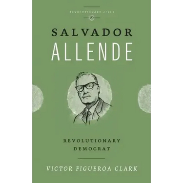 Salvador Allende: Revolutionary Democrat