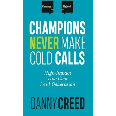 Champions Never Make Cold Calls: High-Impact, Low-Cost Lead Generation