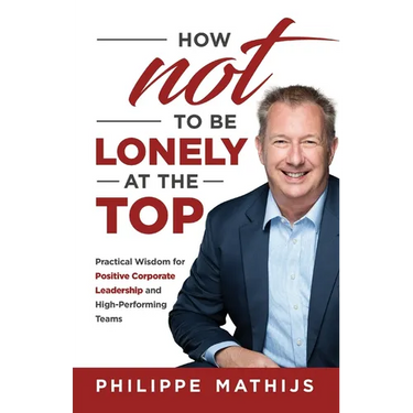 How not to be lonely at the top: Practical Wisdom for Positive Corporate Leadership and High-Performing Teams