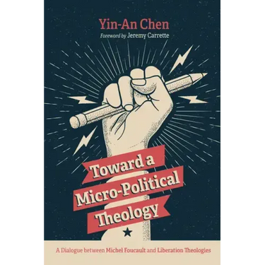 Toward a Micro-Political Theology: A Dialogue Between Michel Foucault and Liberation Theologies