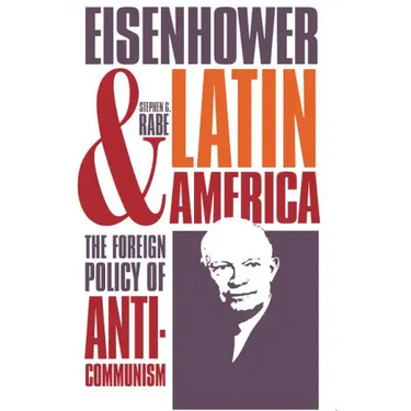 Eisenhower and Latin America: The Foreign Policy of Anticommunism