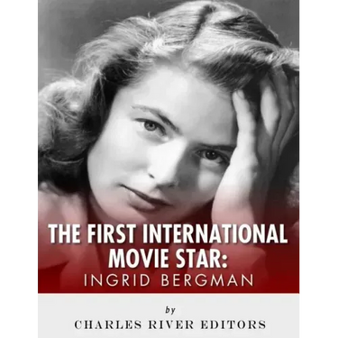 Ingrid Bergman: The First International Movie Star