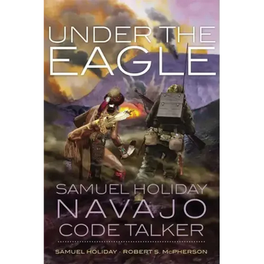 Under the Eagle: Samuel Holiday, Navajo Code Talker