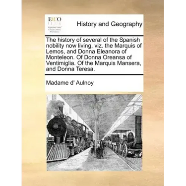 The History of Several of the Spanish Nobility Now Living, Viz. the Marquis of Lemos, and Donna Eleanora of Monteleon. of Donna Oreansa of Ventimiglia