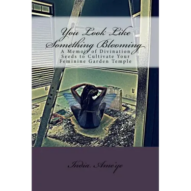 You Look Like Something Blooming: A Memoir of Divination Seeds to Cultivate Your Feminine Garden Temple
