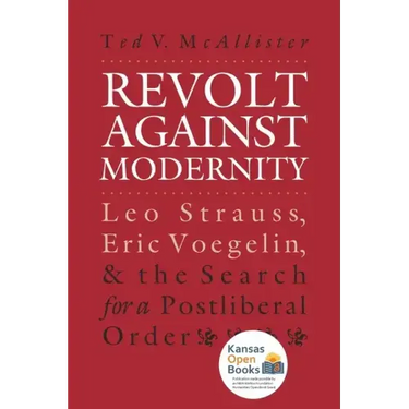 Revolt Against Modernity: Leo Strauss, Eric Voegelin, and the Search for a Post-Liberal Order