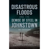 Disastrous Floods and the Demise of Steel in Johnstown