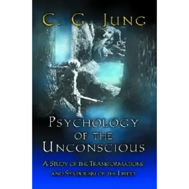 Psychology of the Unconscious: A Study of the Transformations and Symbolisms of the Libido