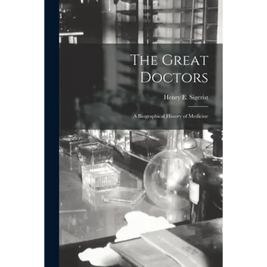 The Great Doctors; a Biographical History of Medicine