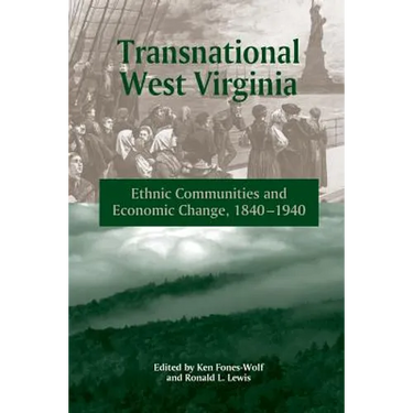 Transnational West Virginia: Ethnic Communities and Economic Change, 1840 - 1940