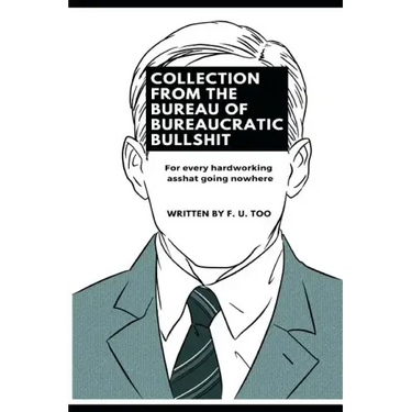 Collection from the Bureau of Bureaucratic Bullshit: For every hardworking asshat going nowhere