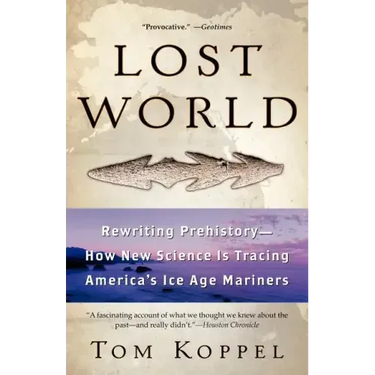 Lost World: Rewriting Prehistory---How New Science Is Tracing America's Ice Age Mariners