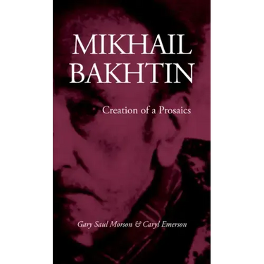 Mikhail Bakhtin: Creation of a Prosaics