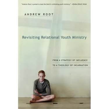 Revisiting Relational Youth Ministry: From a Strategy of Influence to a Theology of Incarnation