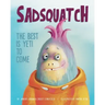 Sadsquatch: The Best is Yeti to Come