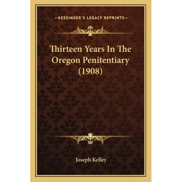 Thirteen Years In The Oregon Penitentiary (1908)