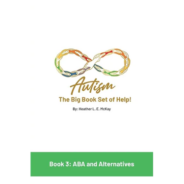 Autism: The Big Book Set of Help: Book Three: ABA and the Alternatives